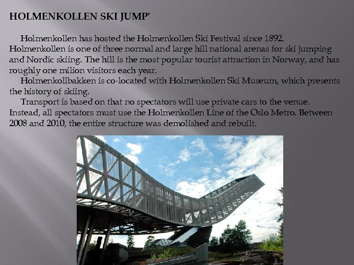 HOLMENKOLLEN SKI JUMP’ Holmenkollen has hosted the Holmenkollen Ski Festival since 1892. Holmenkollen is