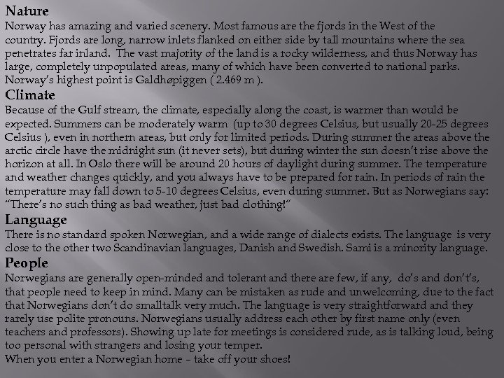 Nature Norway has amazing and varied scenery. Most famous are the fjords in the