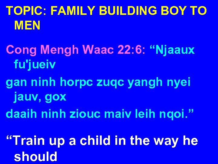 TOPIC: FAMILY BUILDING BOY TO MEN Cong Mengh Waac 22: 6: “Njaaux fu'jueiv gan