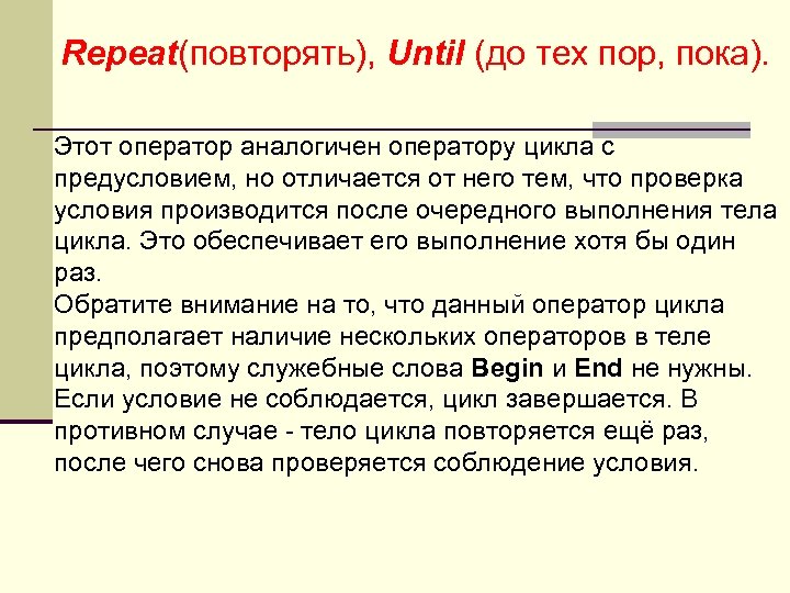 Repeat(повторять), Until (до тех пор, пока). Этот оператор аналогичен оператору цикла с предусловием, но