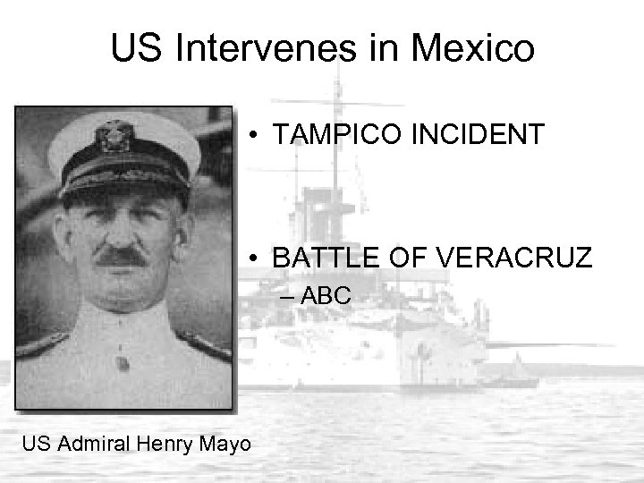 US Intervenes in Mexico • TAMPICO INCIDENT • BATTLE OF VERACRUZ – ABC US