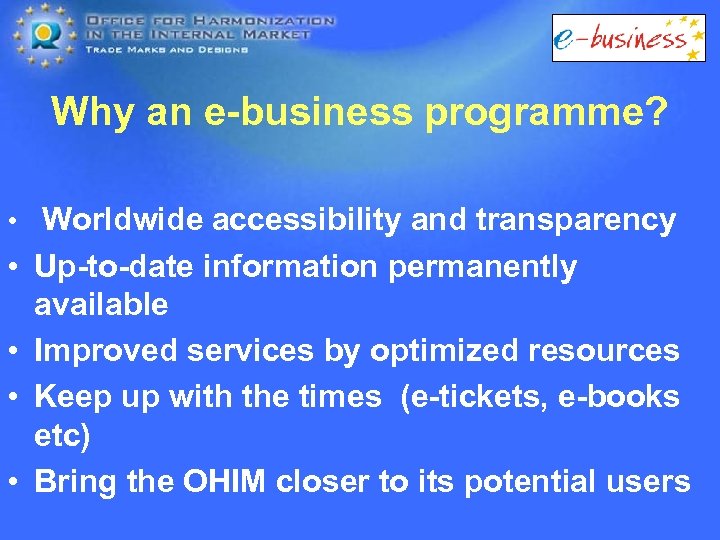 Why an e-business programme? • Worldwide accessibility and transparency • Up-to-date information permanently available