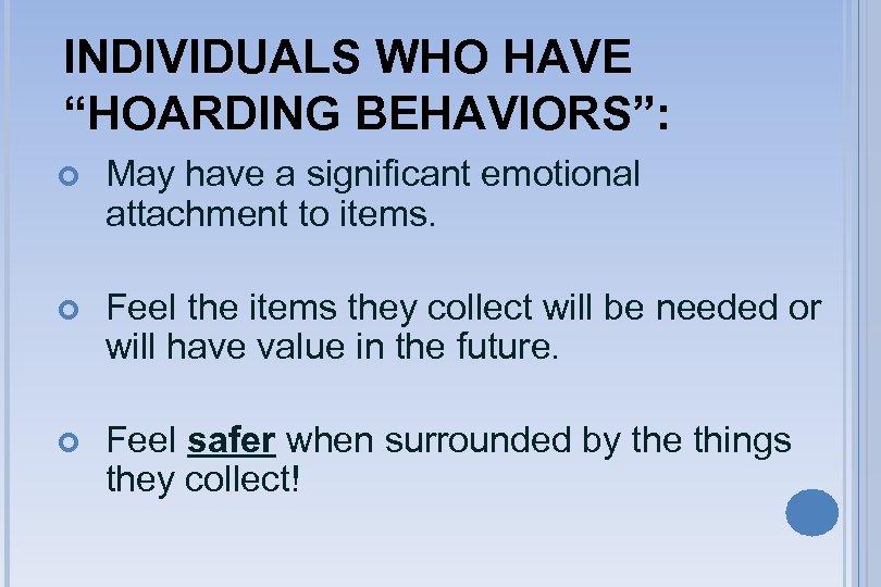 INDIVIDUALS WHO HAVE “HOARDING BEHAVIORS”: May have a significant emotional attachment to items. Feel