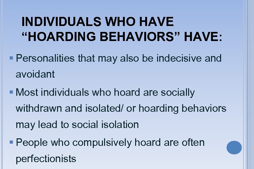 INDIVIDUALS WHO HAVE “HOARDING BEHAVIORS” HAVE: § Personalities that may also be indecisive and