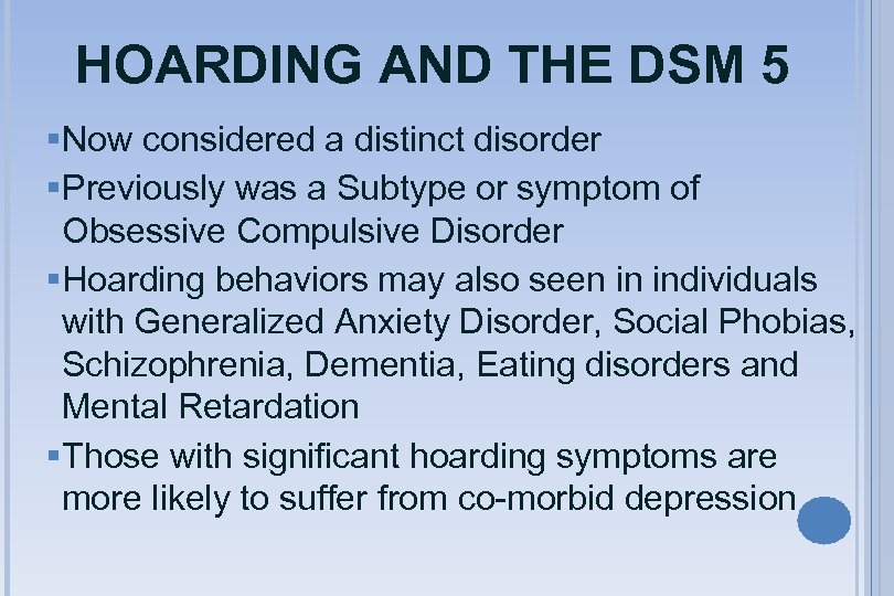 HOARDING AND THE DSM 5 §Now considered a distinct disorder §Previously was a Subtype