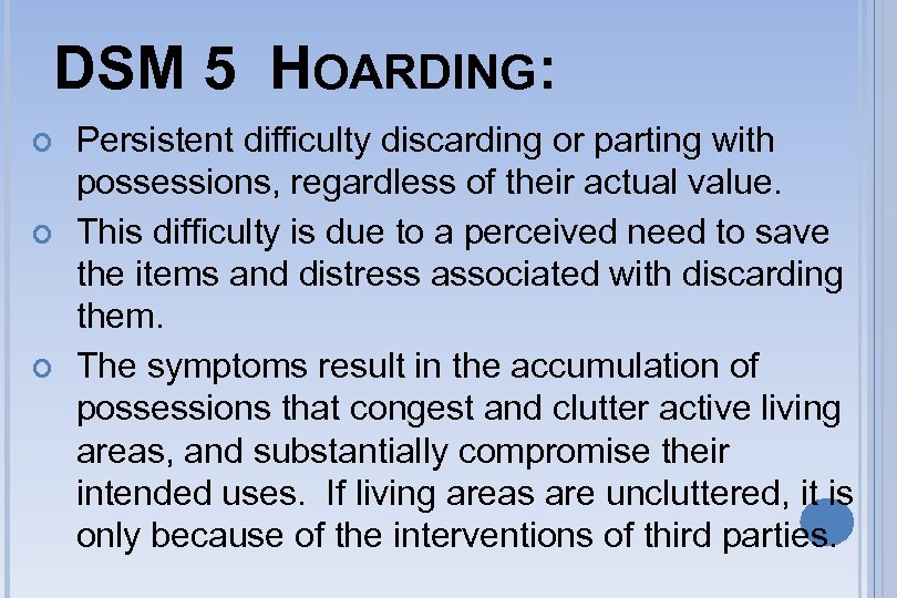 DSM 5 HOARDING: Persistent difficulty discarding or parting with possessions, regardless of their actual