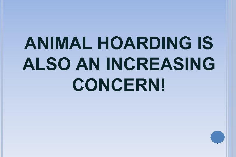 ANIMAL HOARDING IS ALSO AN INCREASING CONCERN! 