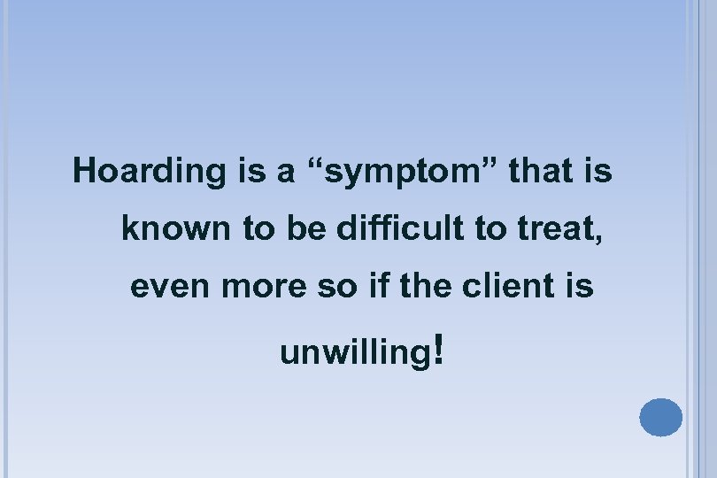Hoarding is a “symptom” that is known to be difficult to treat, even more