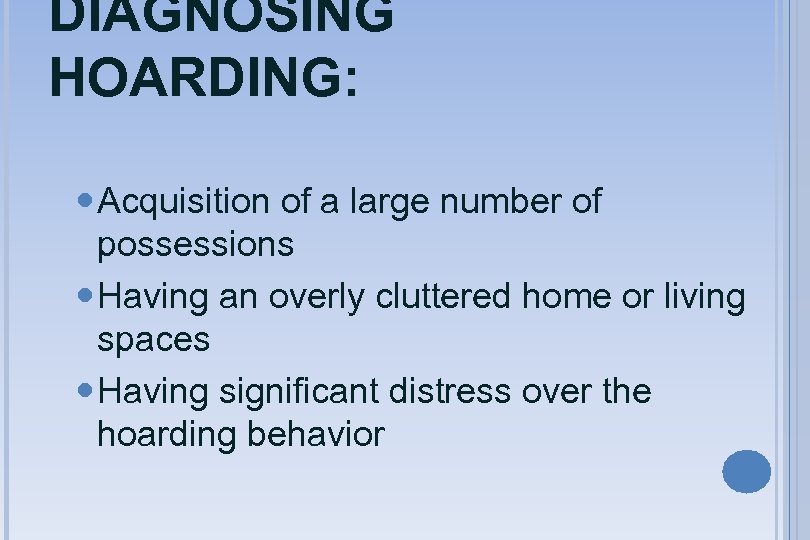 DIAGNOSING HOARDING: Acquisition of a large number of possessions Having an overly cluttered home