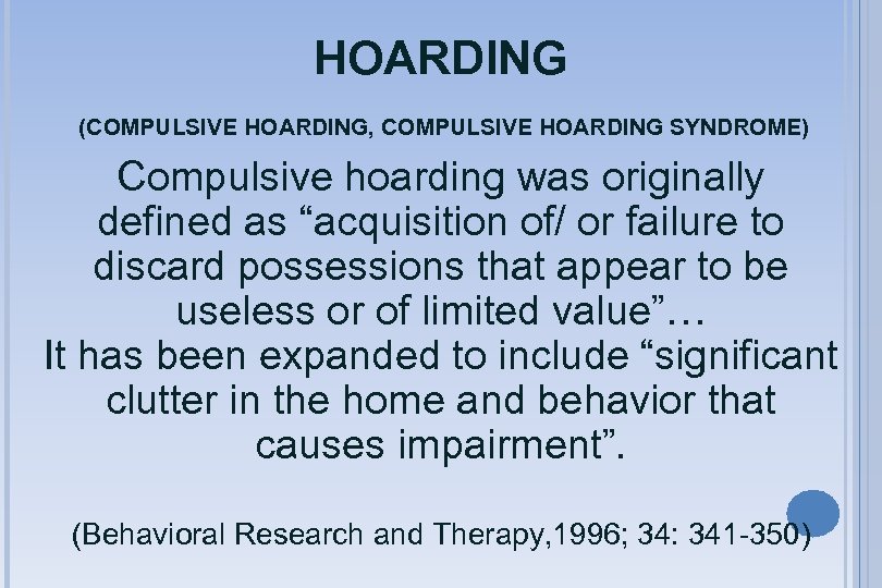 HOARDING (COMPULSIVE HOARDING, COMPULSIVE HOARDING SYNDROME) Compulsive hoarding was originally defined as “acquisition of/