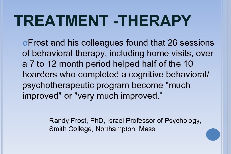 TREATMENT -THERAPY Frost and his colleagues found that 26 sessions of behavioral therapy, including