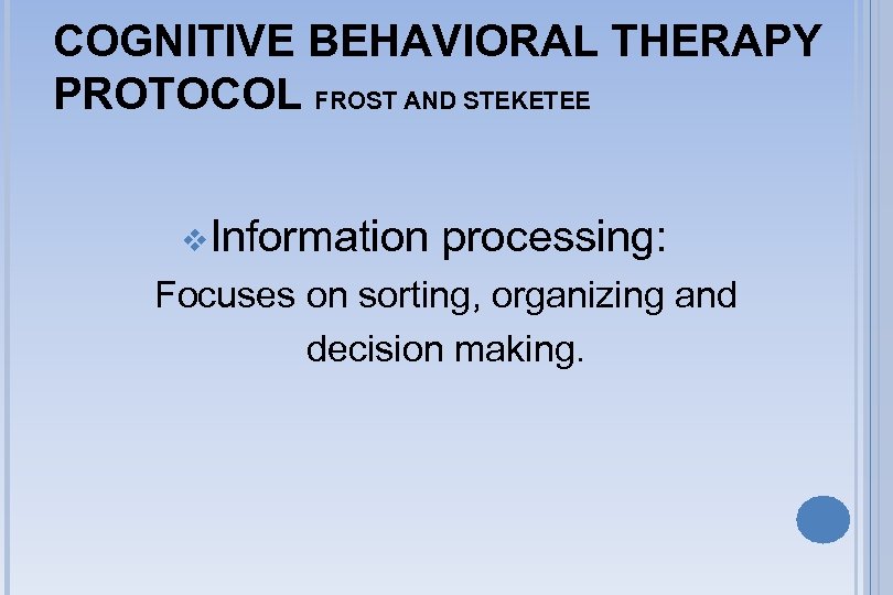 COGNITIVE BEHAVIORAL THERAPY PROTOCOL FROST AND STEKETEE v. Information processing: Focuses on sorting, organizing