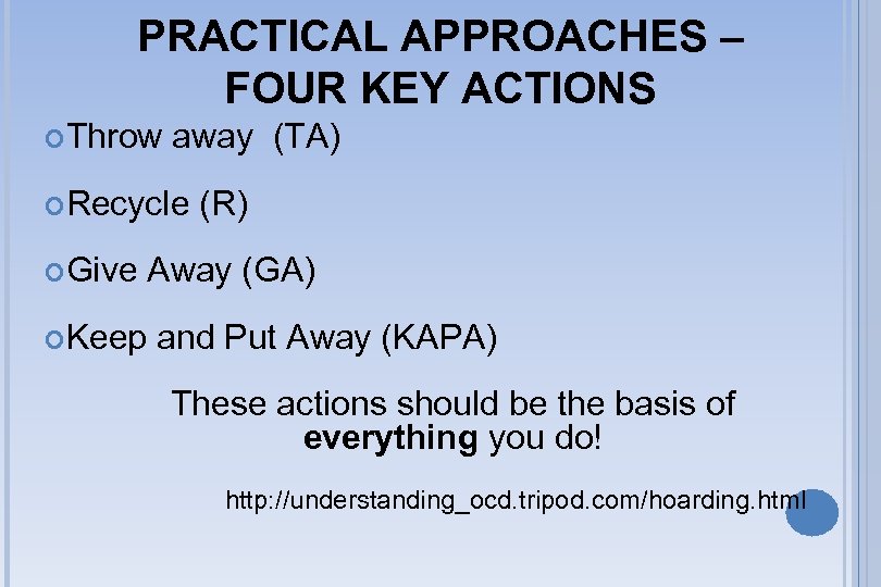 PRACTICAL APPROACHES – FOUR KEY ACTIONS Throw away (TA) Recycle (R) Give Away (GA)