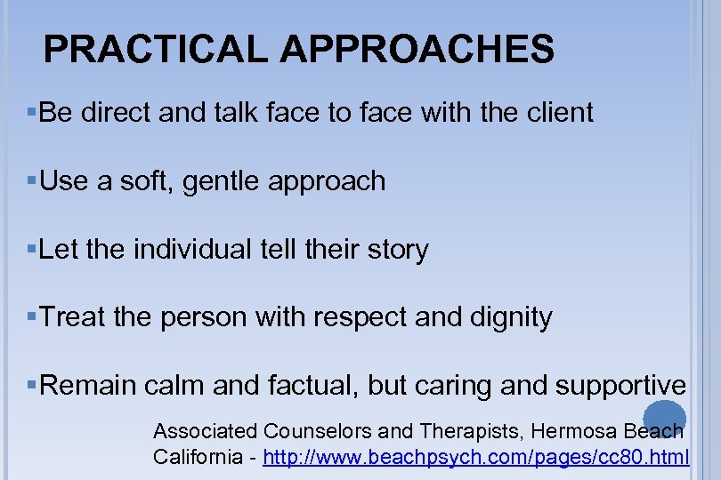 PRACTICAL APPROACHES §Be direct and talk face to face with the client §Use a