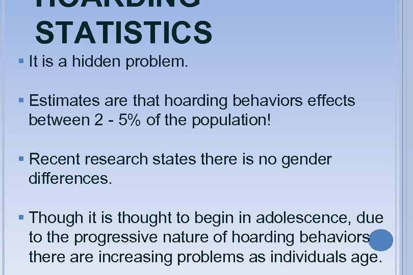HOARDING STATISTICS § It is a hidden problem. § Estimates are that hoarding behaviors