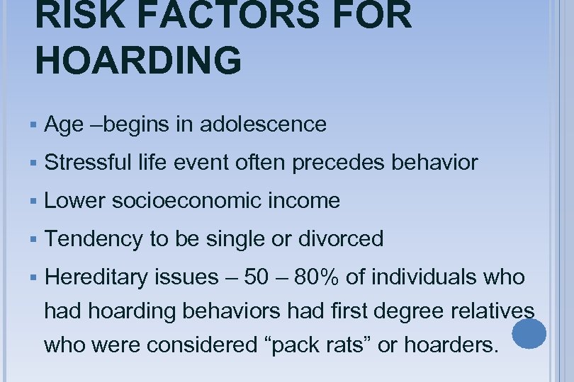 RISK FACTORS FOR HOARDING § Age –begins in adolescence § Stressful life event often