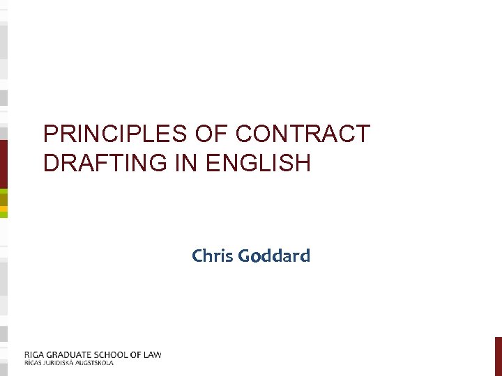 PRINCIPLES OF CONTRACT DRAFTING IN ENGLISH Chris Goddard 