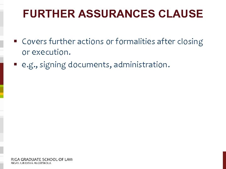 FURTHER ASSURANCES CLAUSE § Covers further actions or formalities after closing or execution. §