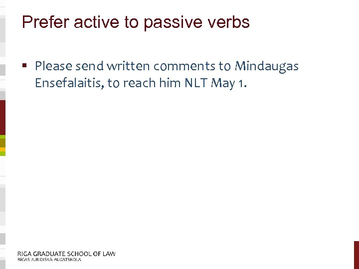 Prefer active to passive verbs § Please send written comments to Mindaugas Ensefalaitis, to