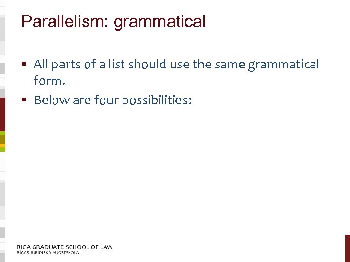 Parallelism: grammatical § All parts of a list should use the same grammatical form.