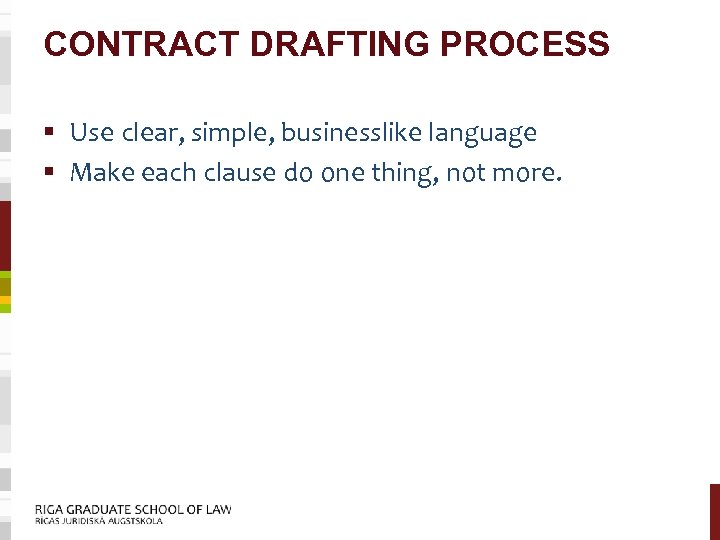 CONTRACT DRAFTING PROCESS § Use clear, simple, businesslike language § Make each clause do