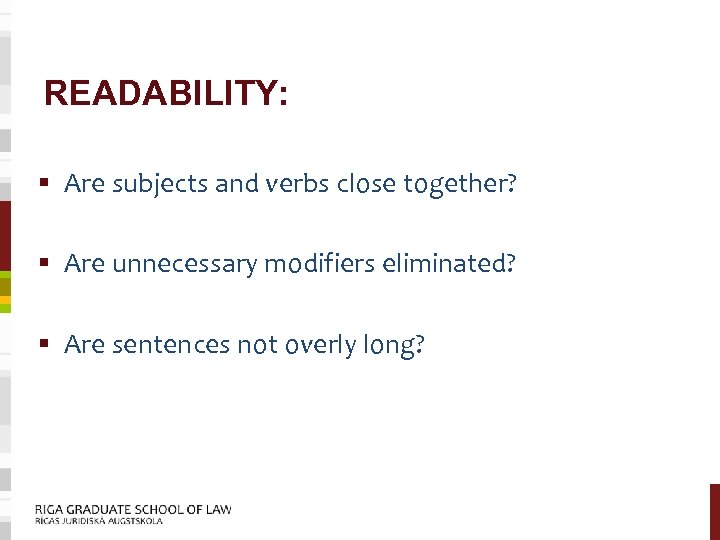 READABILITY: § Are subjects and verbs close together? § Are unnecessary modifiers eliminated? §
