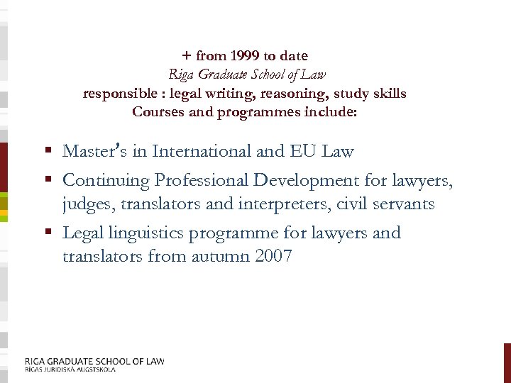 + from 1999 to date Riga Graduate School of Law responsible : legal writing,