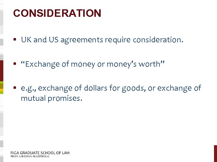 CONSIDERATION § UK and US agreements require consideration. § “Exchange of money or money’s