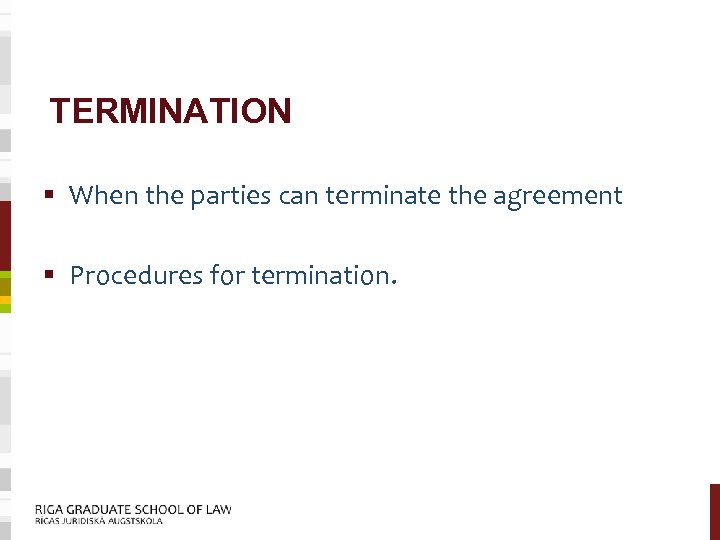 TERMINATION § When the parties can terminate the agreement § Procedures for termination. 