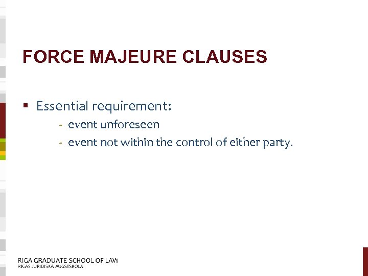 FORCE MAJEURE CLAUSES § Essential requirement: - event unforeseen - event not within the