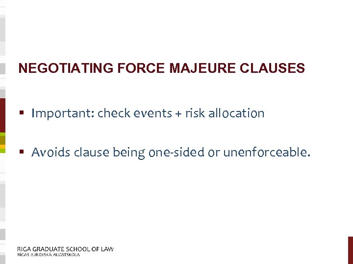 NEGOTIATING FORCE MAJEURE CLAUSES § Important: check events + risk allocation § Avoids clause