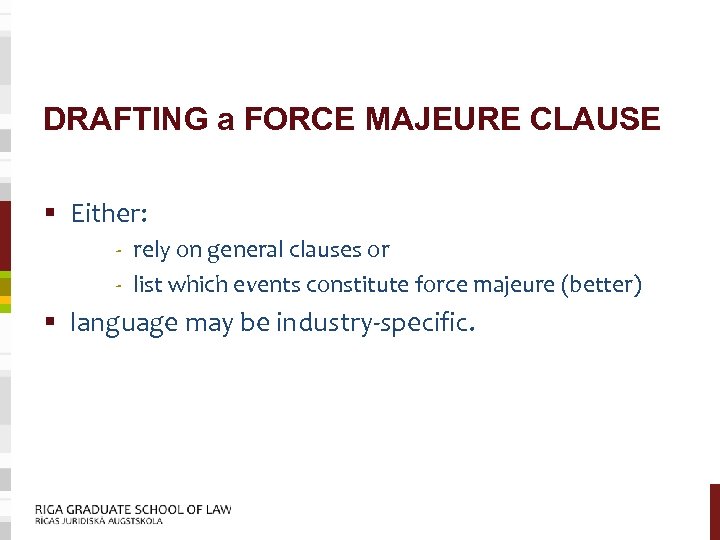DRAFTING a FORCE MAJEURE CLAUSE § Either: - rely on general clauses or -