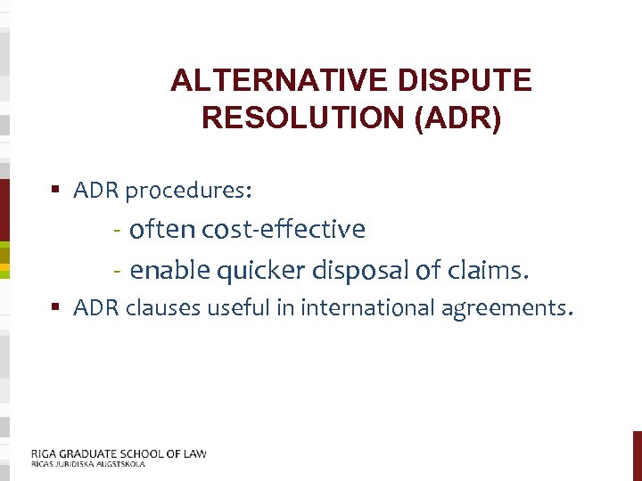 ALTERNATIVE DISPUTE RESOLUTION (ADR) § ADR procedures: - often cost-effective - enable quicker disposal