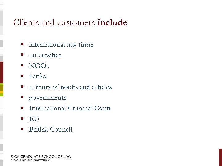 Clients and customers include § § § § § international law firms universities NGOs