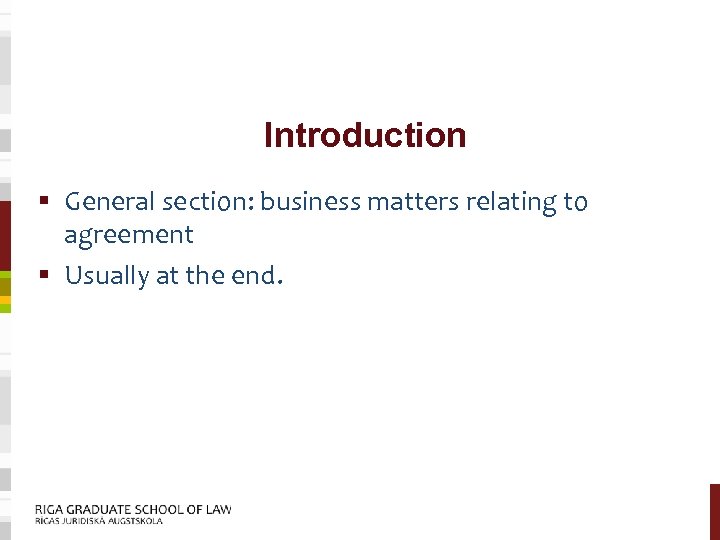 Introduction § General section: business matters relating to agreement § Usually at the end.