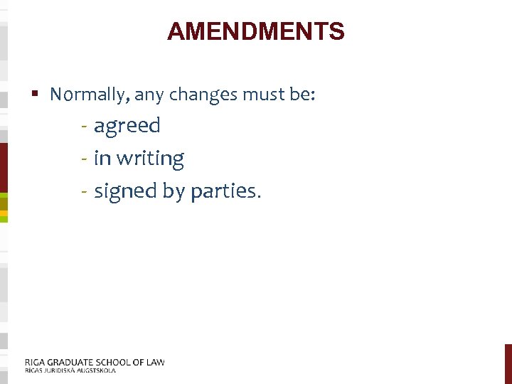 AMENDMENTS § Normally, any changes must be: - agreed - in writing - signed