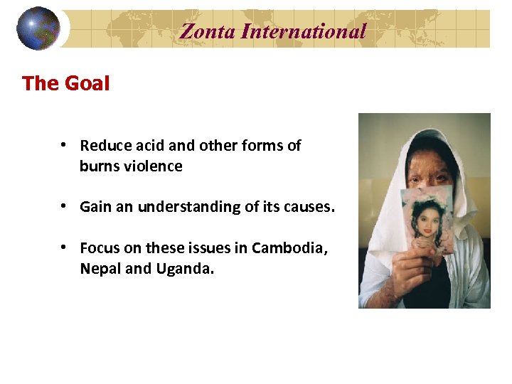 Zonta International The Goal • Reduce acid and other forms of burns violence •