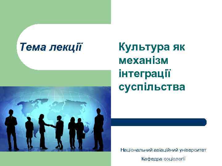 Тема лекції Культура як механізм інтеграції суспільства Національний авіаційний університет Кафедра соціології 