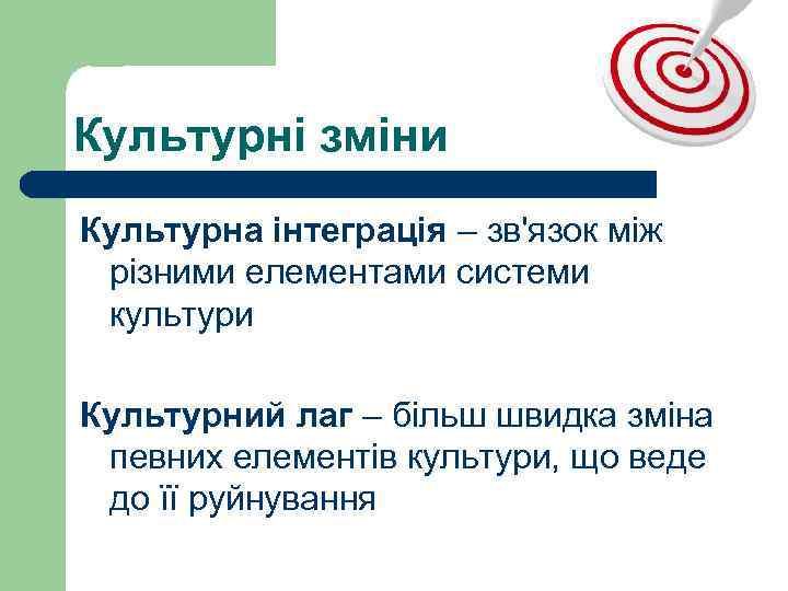 Культурні зміни Культурна інтеграція – зв'язок між різними елементами системи культури Культурний лаг –