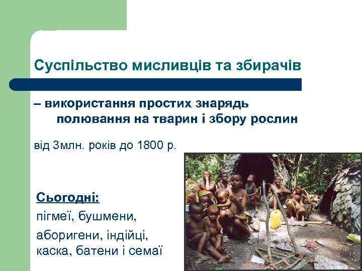 Суспільство мисливців та збирачів – використання простих знарядь полювання на тварин і збору рослин