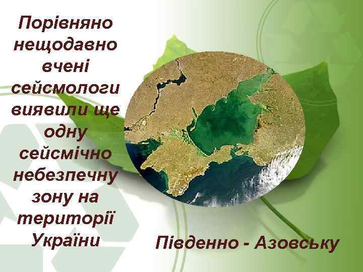 Порівняно нещодавно вчені сейсмологи виявили ще одну сейсмічно небезпечну зону на території України Південно