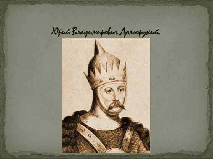 Юрий Владимирович Долгорукий. 