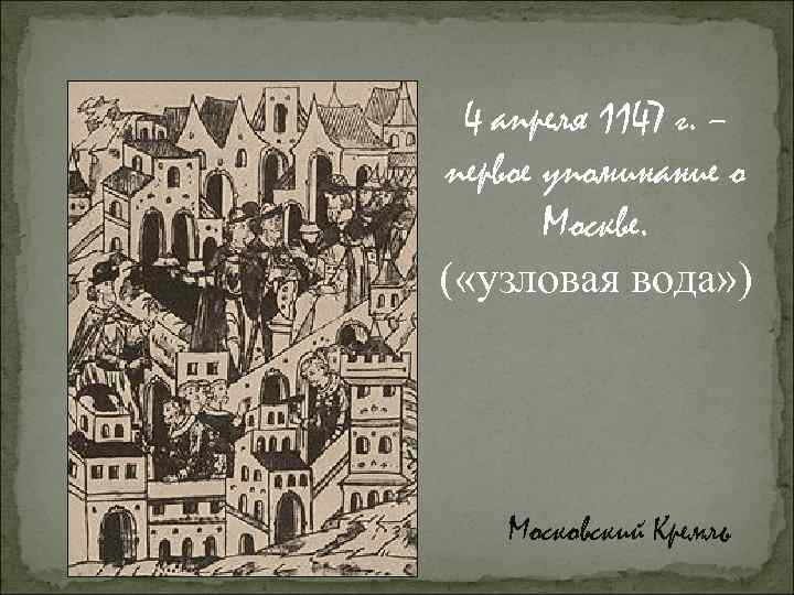 4 апреля 1147 г. – первое упоминание о Москве. ( «узловая вода» ) Московский