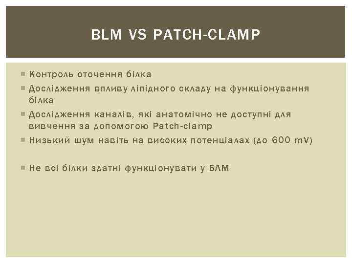 BLM VS PATCH-CLAMP Контроль оточення білка Дослідження впливу ліпідного складу на функціонування білка Дослідження