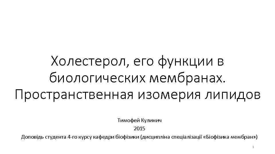 Холестерол, его функции в биологических мембранах. Пространственная изомерия липидов Тимофей Кулинич 2015 Доповідь студента