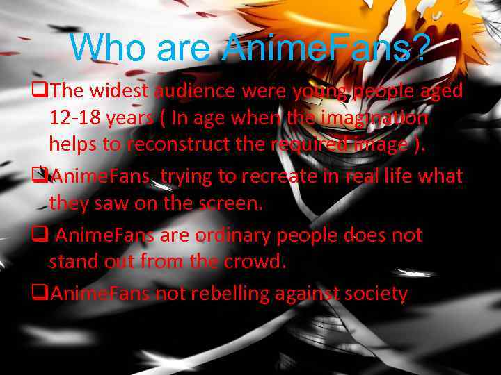 Who are Anime. Fans? q. The widest audience were young people aged 12 -18