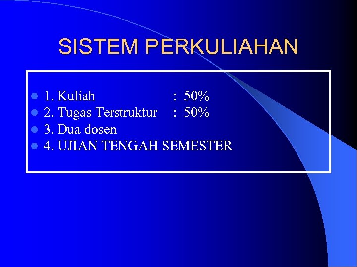 SISTEM PERKULIAHAN l l 1. Kuliah : 50% 2. Tugas Terstruktur : 50% 3.
