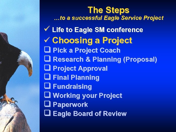 The Steps …to a successful Eagle Service Project ü Life to Eagle SM conference