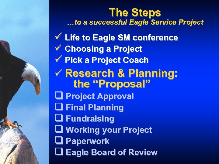 The Steps …to a successful Eagle Service Project ü Life to Eagle SM conference
