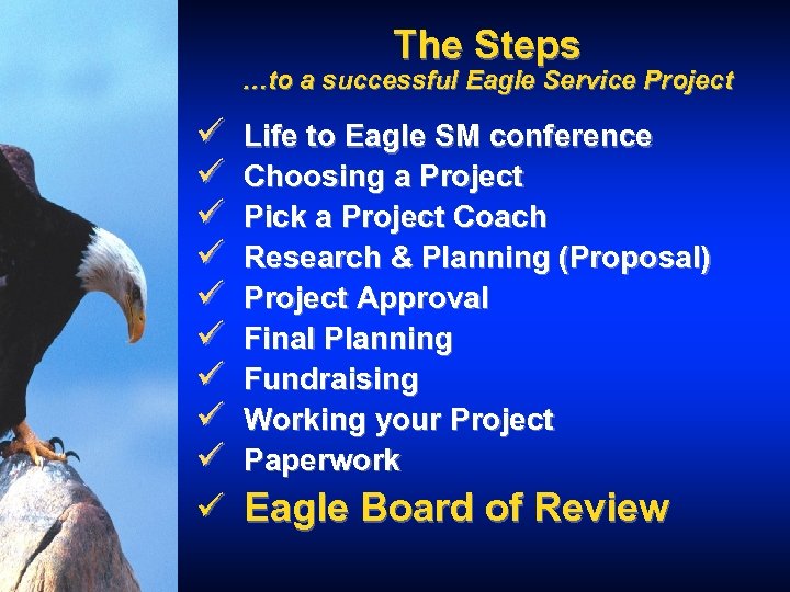 The Steps …to a successful Eagle Service Project ü ü ü ü ü Life